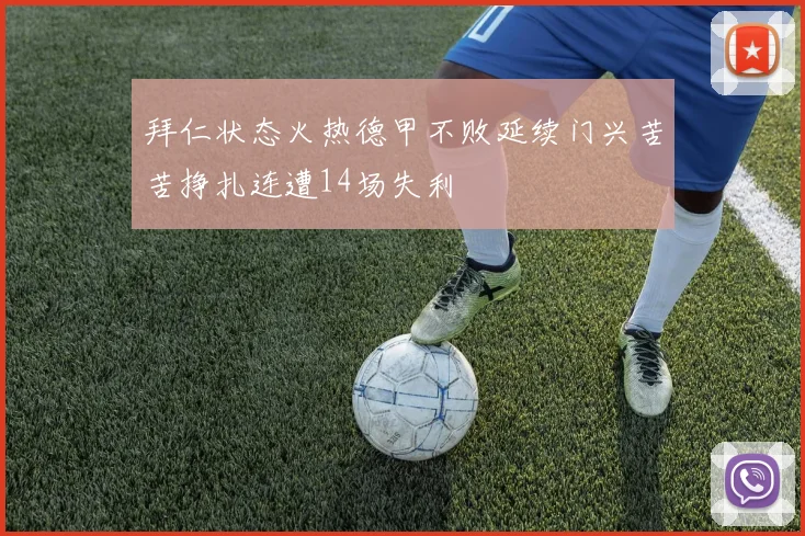 拜仁状态火热德甲不败延续门兴苦苦挣扎连遭14场失利