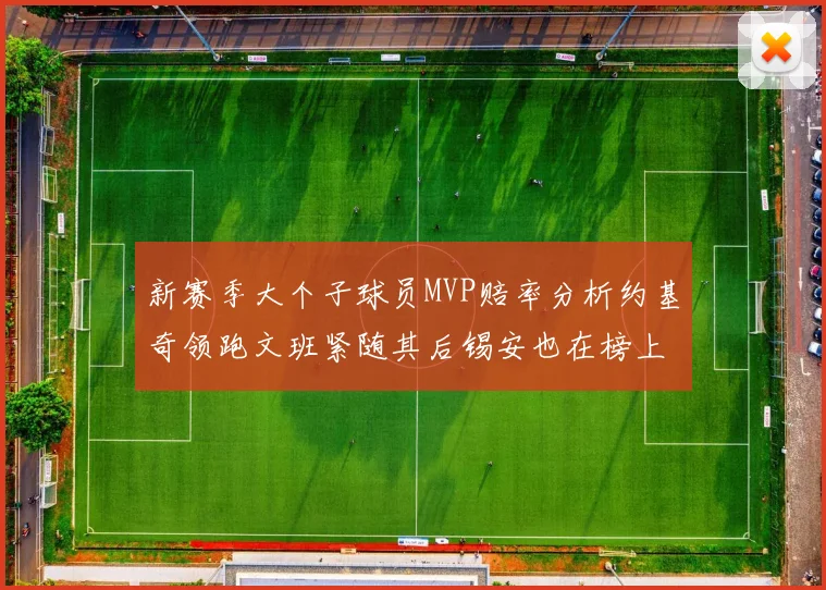 新赛季大个子球员MVP赔率分析约基奇领跑文班紧随其后锡安也在榜上
