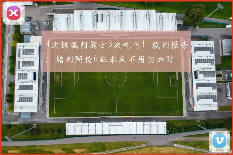4次错漏判骑士3次吃亏！裁判报告：错判阿伦6犯本来不用打加时